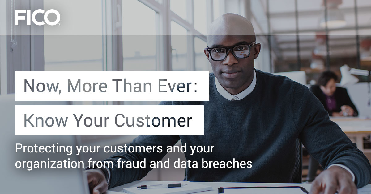 Now, More Than Ever: Know Your Customer Protecting your customers and your organization from fraud and data breaches