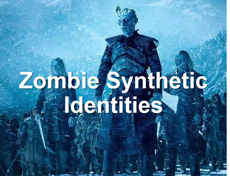 The New White Walkers: Zombie Synthetic Identity Fraud Zombie Synthetic Identities The New White Walkers: Zombie Synthetic Identity Fraud